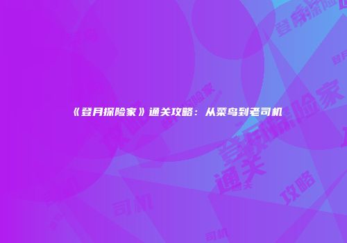 《登月探险家》通关攻略：从菜鸟到老司机
