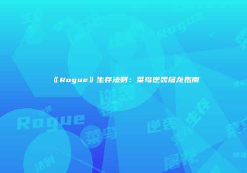 《Rogue》生存法则：菜鸟逆袭屠龙指南