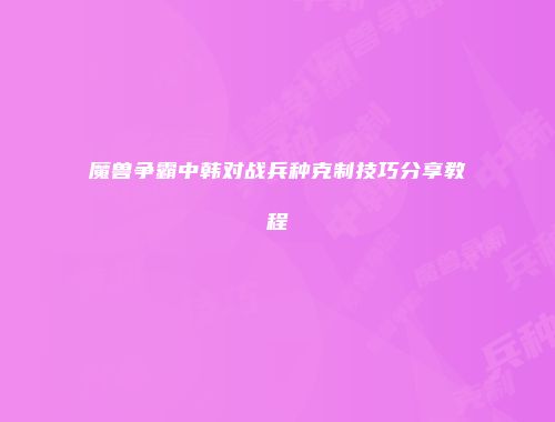 魔兽争霸中韩对战兵种克制技巧分享教程