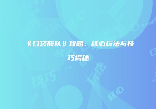 《口袋部队》攻略:核心玩法与技巧揭秘