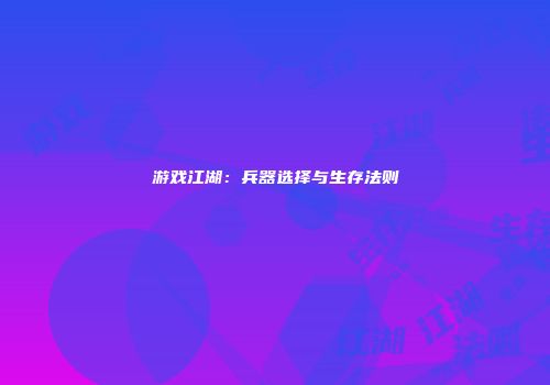游戏江湖：兵器选择与生存法则