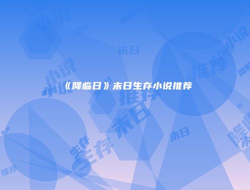 《降临日》末日生存小说推荐