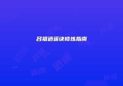 吕祖逍遥诀修炼指南