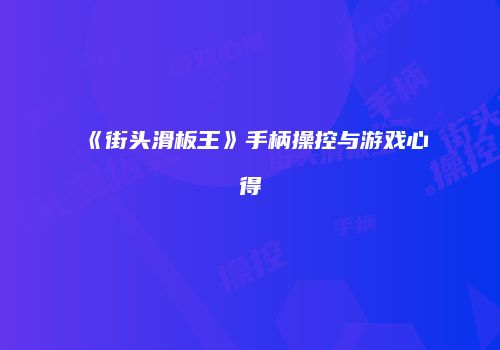 《街头滑板王》手柄操控与游戏心得