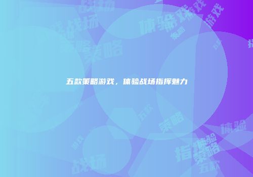 五款策略游戏，体验战场指挥魅力