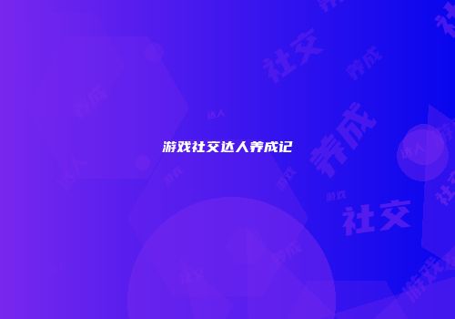游戏社交达人养成记