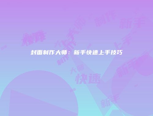 封面制作大师:新手快速上手技巧