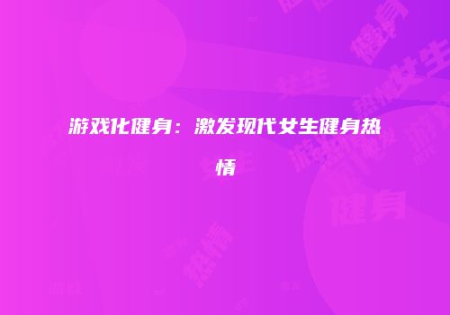 游戏化健身：激发现代女生健身热情