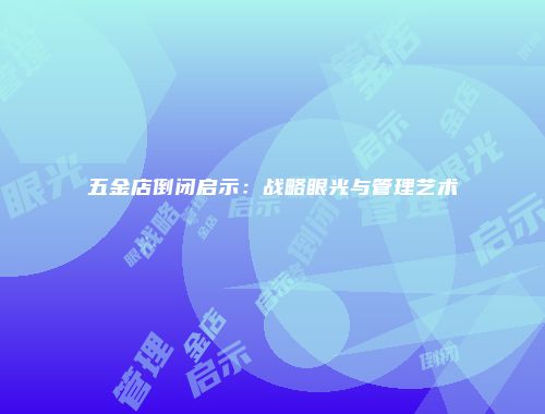 五金店倒闭启示：战略眼光与管理艺术
