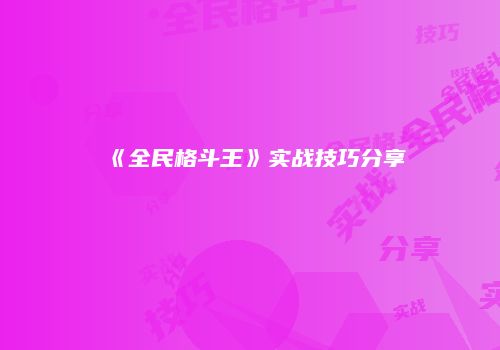 《全民格斗王》实战技巧分享