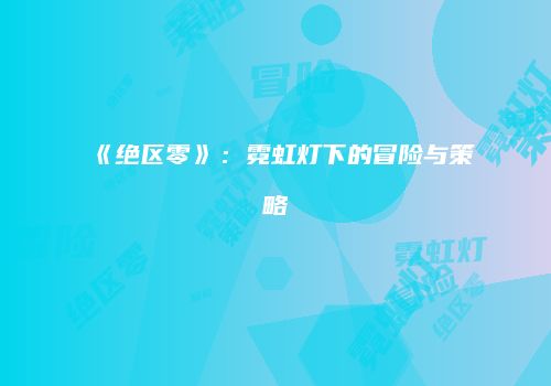 《绝区零》:霓虹灯下的冒险与策略