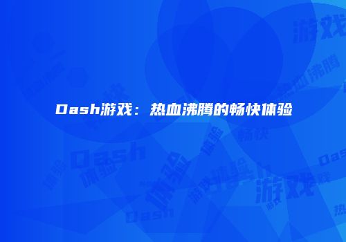 Dash游戏：热血沸腾的畅快体验
