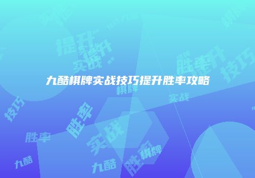 九酷棋牌实战技巧提升胜率攻略