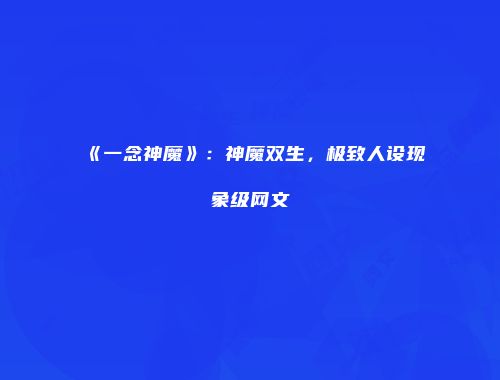 《一念神魔》：神魔双生，极致人设现象级网文