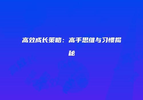 高效成长策略：高手思维与习惯揭秘