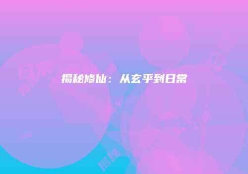 揭秘修仙：从玄乎到日常