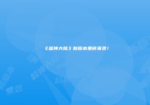 《超神大陆》新版本重磅来袭！