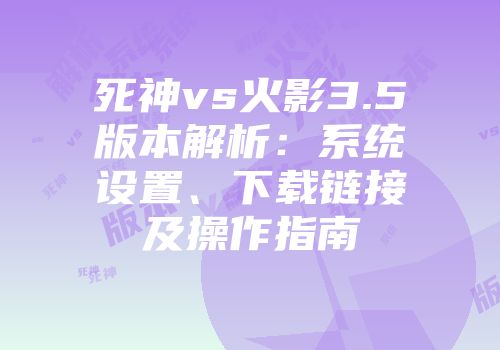 死神vs火影3.5版本解析：系统设置、下载链接及操作指南