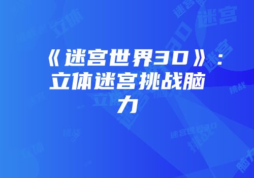 《迷宫世界3D》：立体迷宫挑战脑力