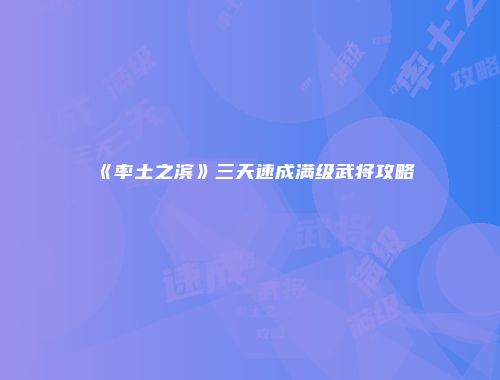 《率土之滨》三天速成满级武将攻略