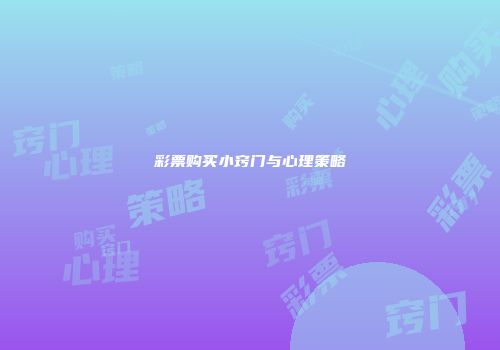 彩票购买小窍门与心理策略
