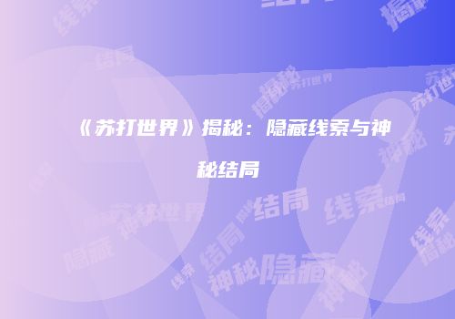 《苏打世界》揭秘：隐藏线索与神秘结局