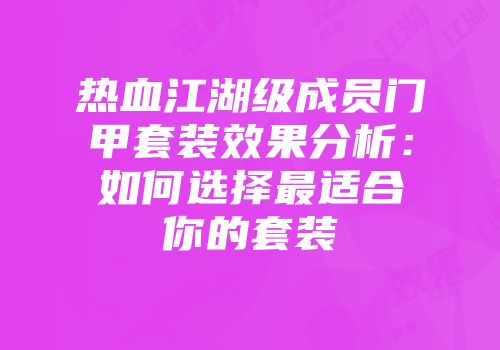 热血江湖级成员门甲套装效果分析：如何选择最适合你的套装