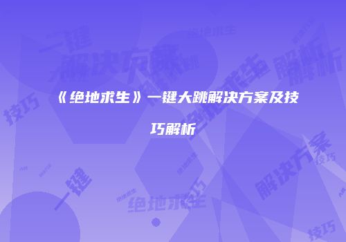 《绝地求生》一键大跳解决方案及技巧解析