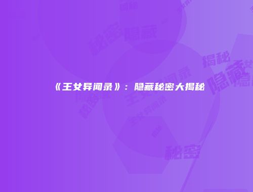 《王女异闻录》:隐藏秘密大揭秘