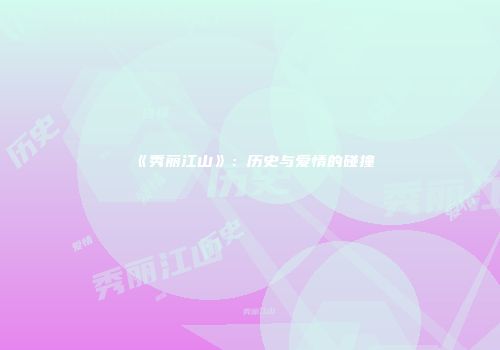 《秀丽江山》：历史与爱情的碰撞