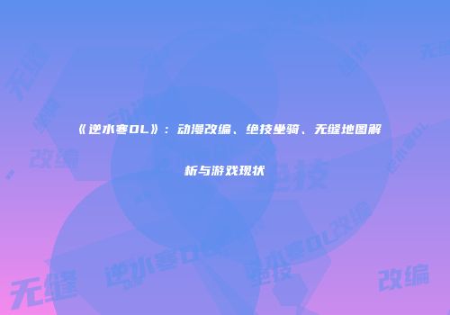 《逆水寒OL》：动漫改编、绝技坐骑、无缝地图解析与游戏现状