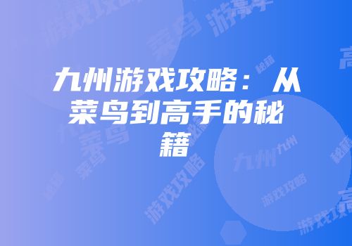 九州游戏攻略:从菜鸟到高手的秘籍