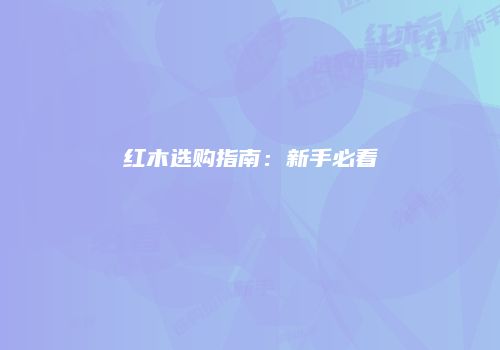 红木选购指南：新手必看