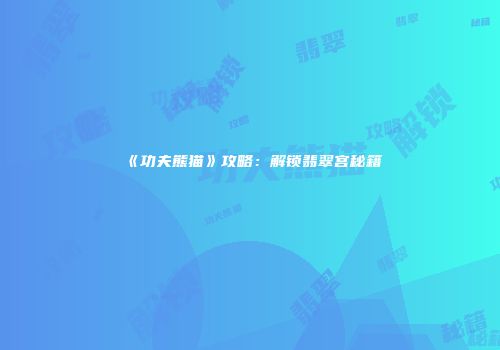 《功夫熊猫》攻略：解锁翡翠宫秘籍