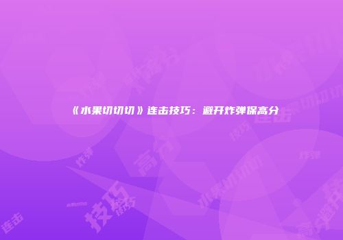 《水果切切切》连击技巧：避开炸弹保高分