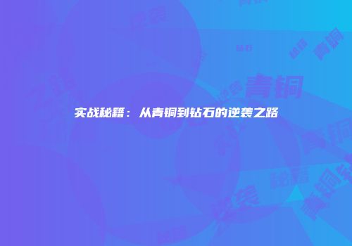 实战秘籍：从青铜到钻石的逆袭之路