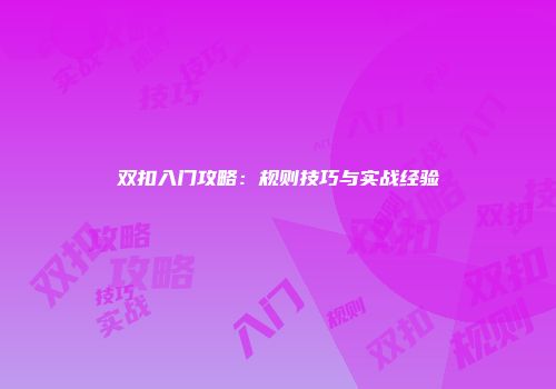 双扣入门攻略：规则技巧与实战经验