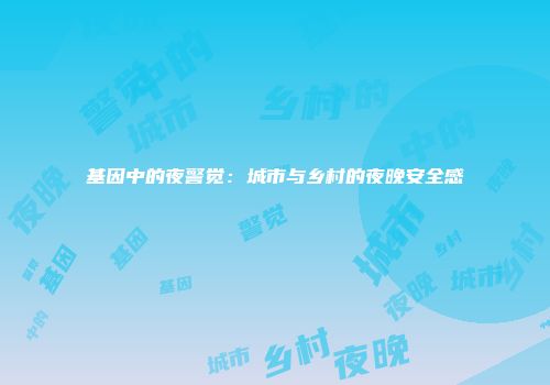 基因中的夜警觉：城市与乡村的夜晚安全感