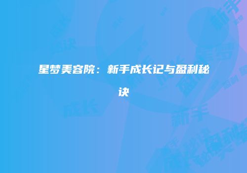 星梦美容院：新手成长记与盈利秘诀