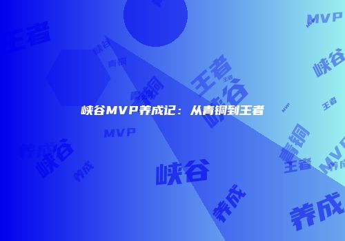 峡谷MVP养成记:从青铜到王者
