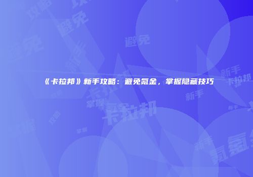《卡拉邦》新手攻略：避免氪金，掌握隐藏技巧
