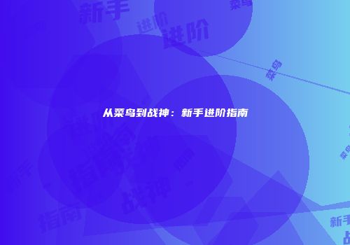 从菜鸟到战神：新手进阶指南