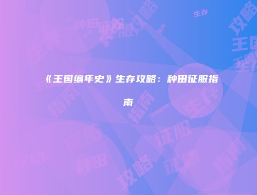 《王国编年史》生存攻略：种田征服指南