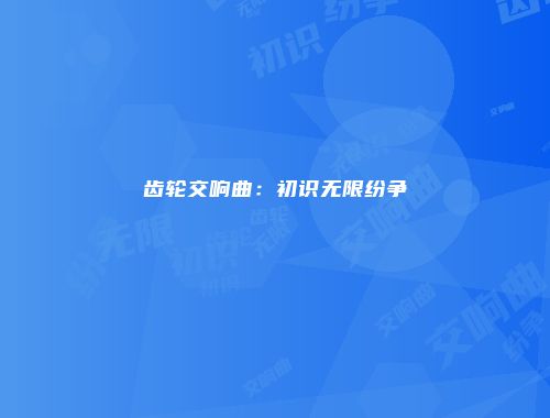 齿轮交响曲：初识无限纷争