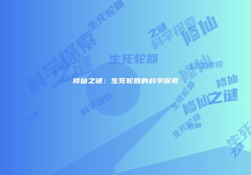 修仙之谜：生死轮回的科学探索
