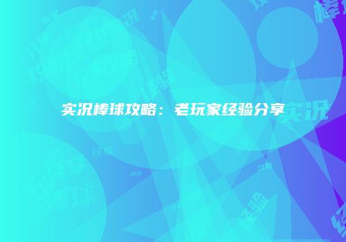 实况棒球攻略:老玩家经验分享