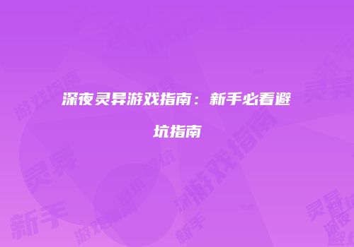 深夜灵异游戏指南:新手必看避坑指南