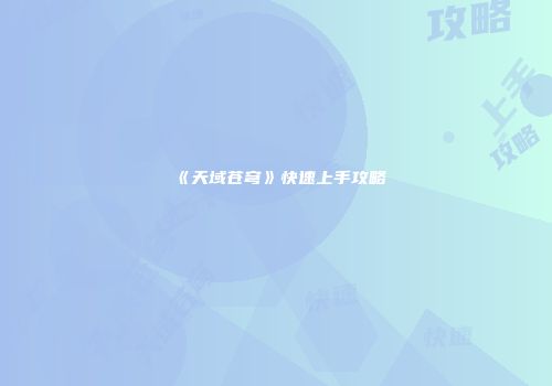 《天域苍穹》快速上手攻略