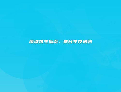 废墟求生指南：末日生存法则