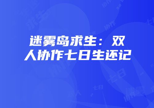 迷雾岛求生：双人协作七日生还记